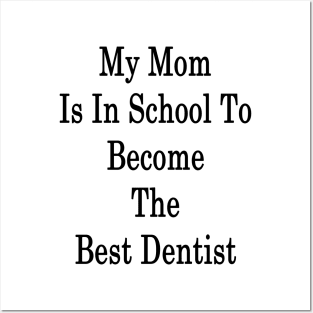 My Mom Is In School To Become The Best Dentist Posters and Art